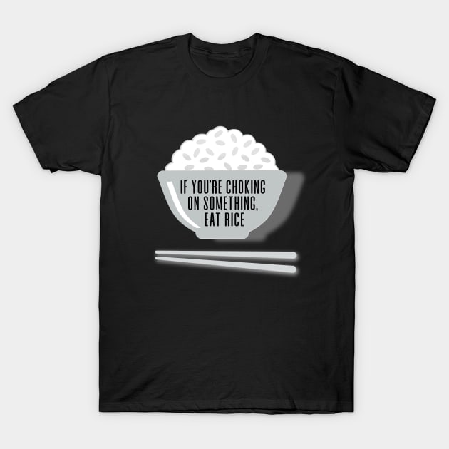 Eat Rice: If You're Choking on Something, Eat Rice on a Dark Background T-Shirt by Puff Sumo